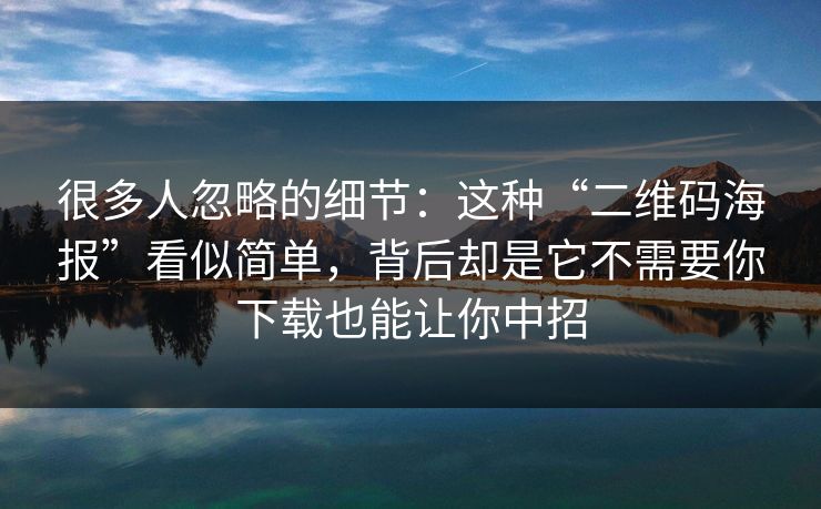 很多人忽略的细节：这种“二维码海报”看似简单，背后却是它不需要你下载也能让你中招